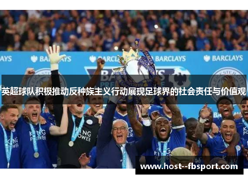 英超球队积极推动反种族主义行动展现足球界的社会责任与价值观