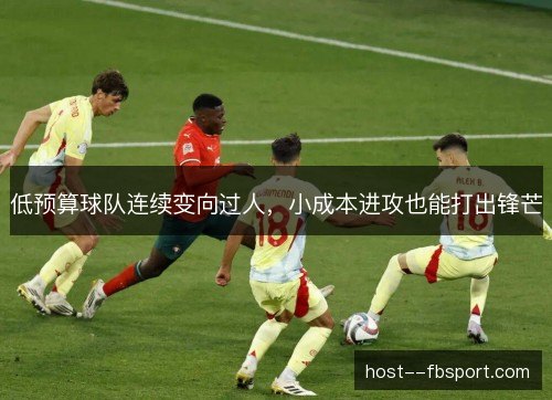 低预算球队连续变向过人，小成本进攻也能打出锋芒